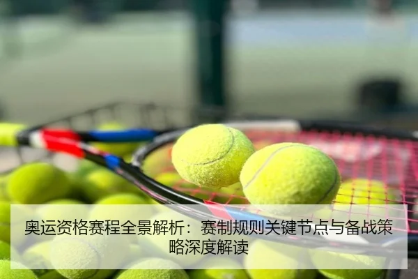 奥运资格赛程全景解析：赛制规则关键节点与备战策略深度解读